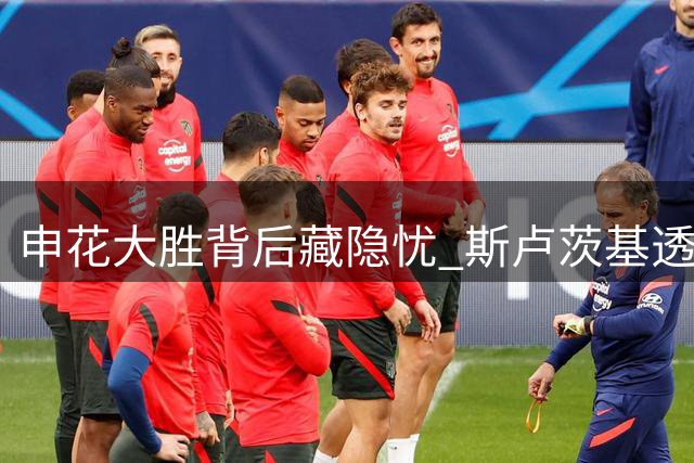 申花大胜背后藏隐忧 斯卢茨基透露后防轮换内情