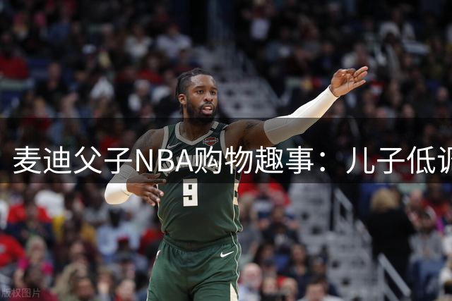 麦迪父子NBA购物趣事：儿子低调只选T恤，老爸直言想装两大袋